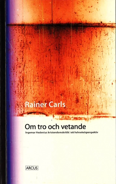 Om tro och vetande : Ingemar Hedenius kristendomskritik i ett halvsekelsperspektiv; Rainer Carls; 2001