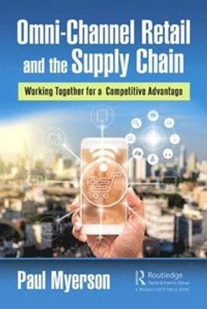 Omni-channel retail and supply chain : working together for a competitive advantage; Paul Myerson; 2020