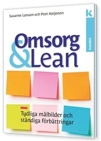 Omsorg och Lean, tydliga målbilder och ständiga förbättringa; Susanne Larsson, Petri Korjonen; 2013