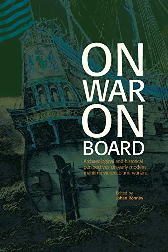 On war on board : archaeological and historical perspectives on early modern maritime violence and warfare; Johan Rönnby; 2020