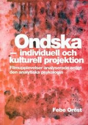 Ondska - individuell och kulturell projektion : filmupplevelser analyserade enligt den analytiska psykologin; Febe Orést; 2009
