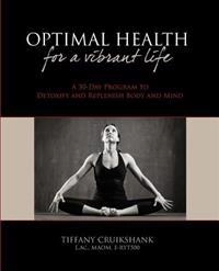Optimal Health for a Vibrant Life: A 30-Day Program to Detoxify and Replenish Body and Mind; Tiffany Cruikshank L Ac; 2010