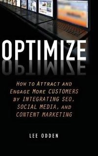 Optimize: How to Attract and Engage More Customers by Integrating SEO, Soci; Lee Odden; 2012