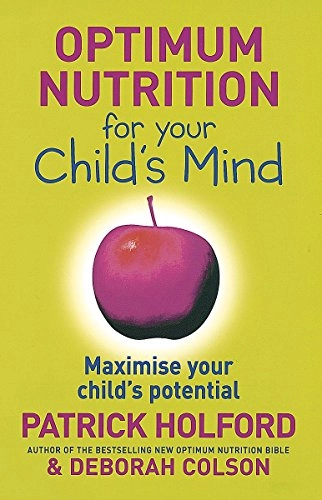 Optimum Nutrition for Your Child's Mind: Maximise Your Child's Potential; Patrick Holford, Deborah Colson