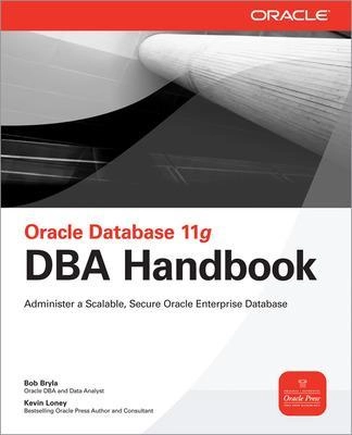 Oracle database 11g DBA handbook : [administer a scalable, secure Oracle Enterprise Database]; Bob. Bryla; 2008
