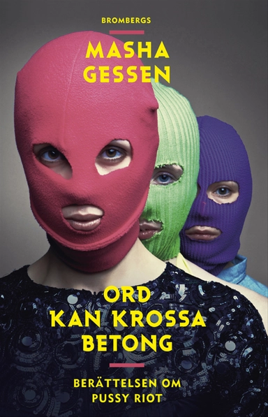 Ord kan krossa betong : berättelsen om Pussy Riot; Masha Gessen; 2014