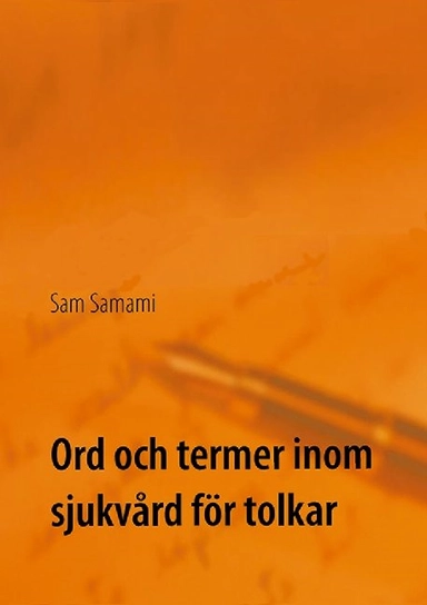 Ord och termer inom sjukvård för tolkar : svenska till persiska och persisk; Sam Samami; 2021