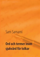 Ord och termer inom sjukvård för tolkar : svenska till persiska och persiska till svenska; Sam Samami; 2017