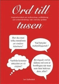 Ord till tusen : inspirationsbok om ordkunskap, ordbildning och ordanvändning i det svenska språket; Jan Gyllenbok; 2014