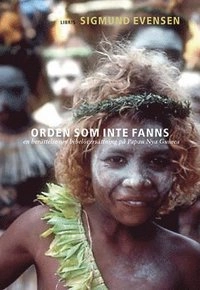 Orden som inte fanns : en berättelse om bibelöversättning på Papua Nya Guinea; Sigmund Evensen; 2005