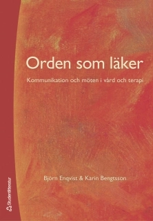 Orden som läker : kommunikation och möten i vård och terapi; Björn Enqvist, Karin Bengtsson; 2005