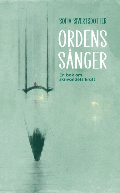 Ordens sånger : en bok om skrivandets kraft; Sofia Sivertsdotter; 2024
