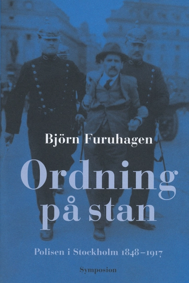 Ordning på stan : polisen i Stockholm 1848-1917; Björn Furuhagen; 2004
