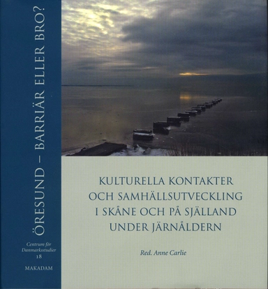 Öresund : barriär eller bro? : kulturella kontakter och samhällsutveckling i Skåne och på Själland under järnåldern; Centrum för Danmarksstudier; 2008