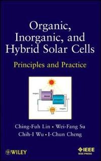 Organic, Inorganic and Hybrid Solar Cells; Ching-Fuh Lin, Wei-Fang Su, Chih-I Wu, I-Chun Cheng; 2012