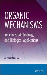 Organic Mechanisms: Reactions, Methodology, and Biological Applications; Xiaoping Sun; 2013