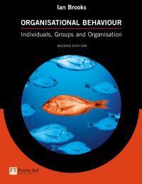Organisational behaviour : individuals, groups and the organisation; Ian Brooks; 2003