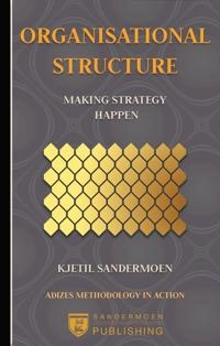 Organisational Structure. Making strategy happen; Ichak Adizes, Kjetil Sandermoen; 2017