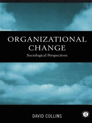 Organizational change : sociological perspectives; David Collins; 1998
