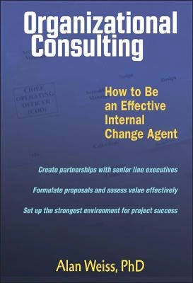 Organizational Consulting: How to Be an Effective Internal Change Agent; Alan Weiss; 2003