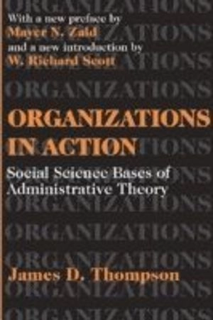 Organizations in action : social science bases of administrative theory; James D. Thompson; 2003