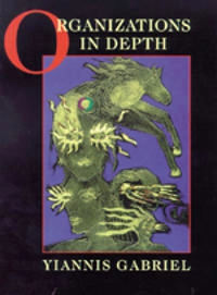 Organizations in depth : the psychoanalysis of organizations; Yiannis Gabriel; 1999