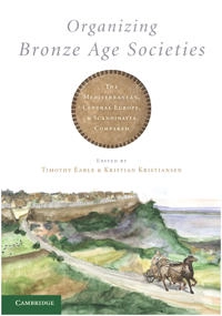 Organizing Bronze age societies : the Mediterranean, Central Europe, and Scandinavia compared; Timothy K. Earle, Kristian Kristiansen; 2010