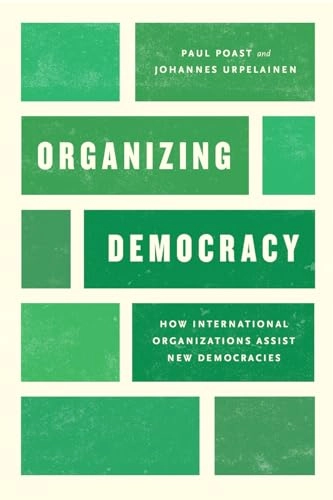 Organizing democracy : how international organizations assist new democracies; Paul Poast; 2018