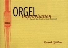 Orgelimprovisation : tips och idéer för ett mer kreativt orgelspel; Fredrik Sjöblom; 1998