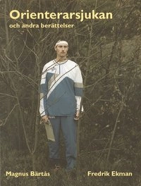 Orienterarsjukan och andra berättelser; Fredrik Ekman, Magnus Bärtås; 2001