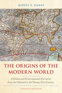 Origins of the Modern World: A Global and Environmental Narrative from the Fifteenth to the Twenty-First Century; Robert B Marks; 2019