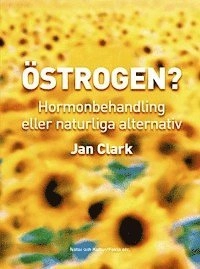 Östrogen? : hormonbehandling eller naturliga alternativ; Jan Clark; 2004