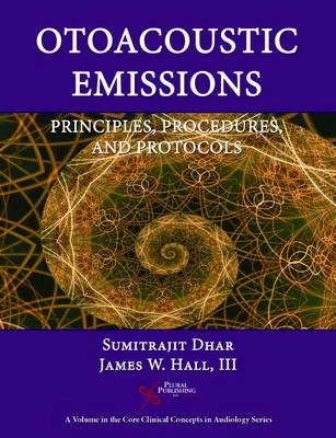 Otoacoustic emissions : principles, procedures, and protocols; Sumitrajit. Dhar; 2012
