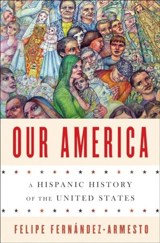 Our America : a Hispanic history of the United States; Felipe. Fernández-Armesto; 2014