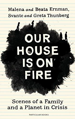 Our House is on Fire : Scenes of a Family and a Planet in Crisis