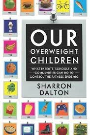 Our overweight children : what parents, schools, and communities can do to control the fatness epidemic; Sharron Dalton; 2004