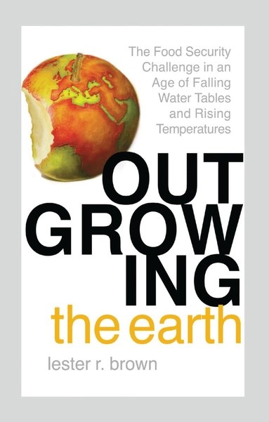 Outgrowing the earth : the food security challenge in an age of falling water tables and rising temperatures; Lester R. Brown; 2019