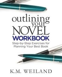 Outlining Your Novel Workbook: Step-by-Step Exercises for Planning Your Best Book; K M Weiland