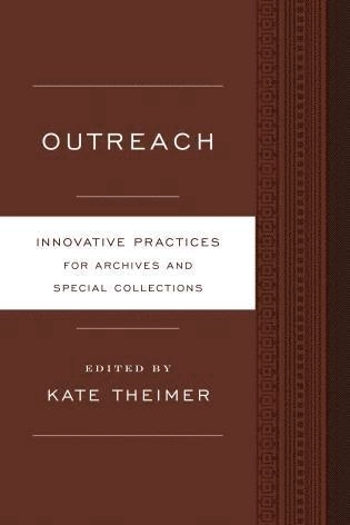 Outreach : innovative practices for archives and special collections; Kate Theimer; 2014