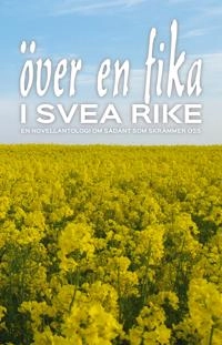 Över en fika i Svea rike : en novellantologi om sådant som skrämmer oss