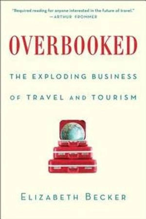 Overbooked : the exploding business of travel and tourism; Elizabeth Becker; 2013