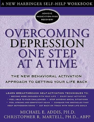 Overcoming depression one step at a time : the new behavioral activation approach to getting your life back