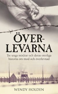 Överlevarna : tre unga mödrar och deras otroliga historia om mod och överlevnad; Wendy Holden; 2015