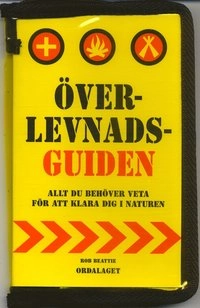 Överlevnadsguiden : allt du behöver veta för att klara dig i naturen; Rob Beattie; 2006