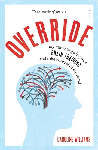 Override: My Quest to Go Beyond Brain Training and Take Control of My Mind; Caroline Williams; 2018