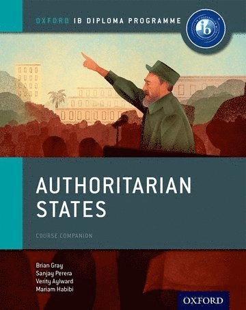 Oxford IB Diploma Programme: Authoritarian States Course Companion; Brian Gray, Mariam Habibi, Sanjay Perera, Verity Aylward; 2015
