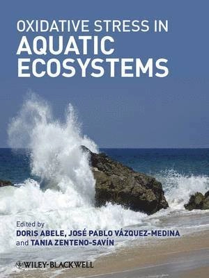 Oxidative Stress in Aquatic Ecosystems; Doris Abele, Jose Pablo Vazquez-Medina, Ta Zenteno-Savin; 2011