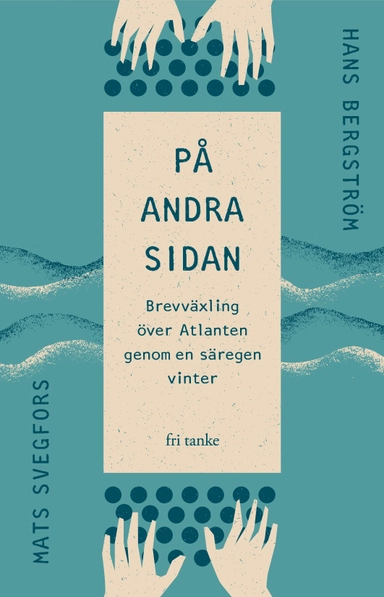 På andra sidan: Brevväxling över Atlanten genom en säregen vinter; Hans Bergström, Mats Svegfors; 2021