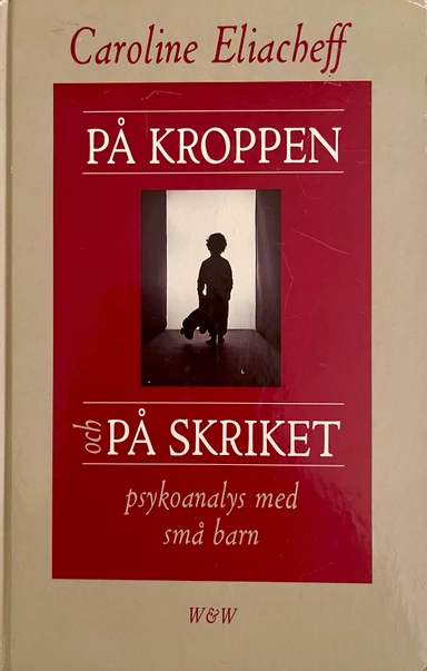 På kroppen och på skriket: psykoanalys med små barn; Caroline Eliacheff; 1994