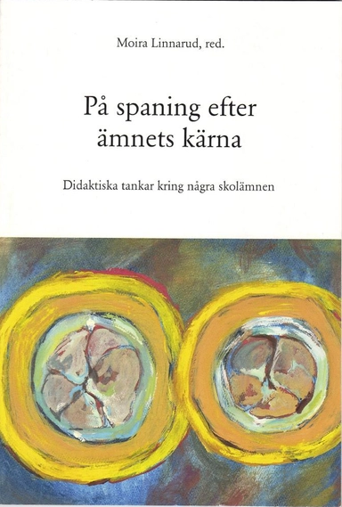 På spaning efter ämnets kärna : didaktiska tankar kring några skolämnen; Moira Linnarud, Karlstads universitet. Ämnesdidaktiska forskargruppen; 2000